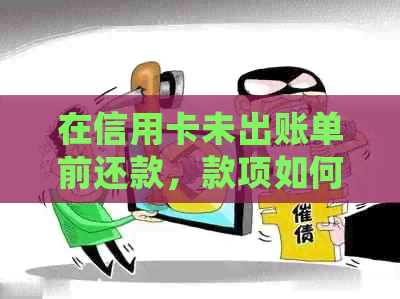 在信用卡未出账单前还款，款项如何处理