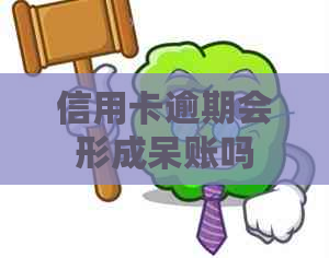 信用卡逾期会形成呆账吗