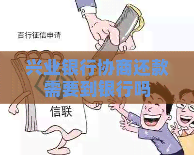 兴业银行协商还款需要到银行吗