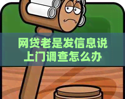网贷老是发信息说上门调查怎么办