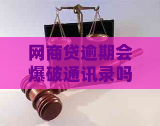 网贷逾期会爆破通讯录吗