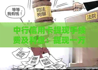 中行信用卡提现手续费及利息：提现一万需支付多少费用？如何操作？