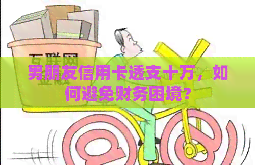 男朋友信用卡透支十万，如何避免财务困境？