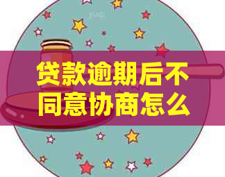 贷款逾期后不同意协商怎么办解决方法