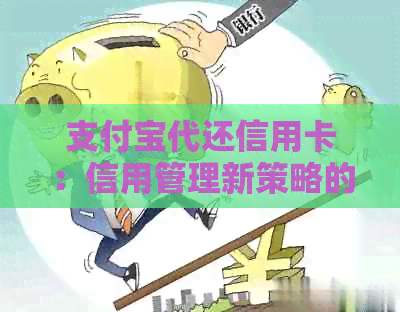 支付宝代还信用卡：信用管理新策略的利弊解析