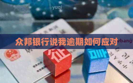 众邦银行说我逾期如何应对
