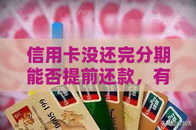 信用卡没还完分期能否提前还款，有安全的解决方案吗？