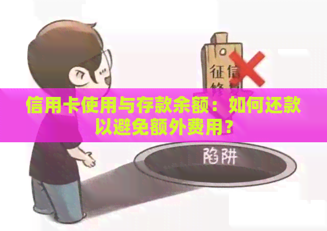 信用卡使用与存款余额：如何还款以避免额外费用？