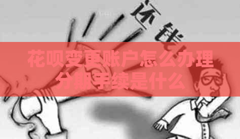信用卡变更账户怎么办理分期手续是什么