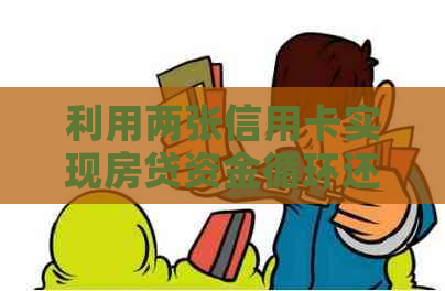 利用两张信用卡实现房贷资金循环还款的有效方法与注意事项