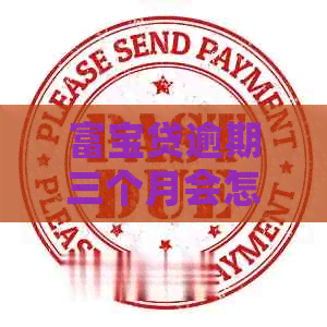 富宝贷逾期三个月会怎么样