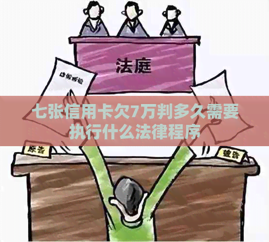 七张信用卡欠7万判多久需要执行什么法律程序