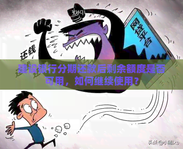 建设银行分期还款后剩余额度是否可用，如何继续使用？