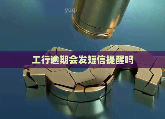 工行逾期会发短信提醒吗