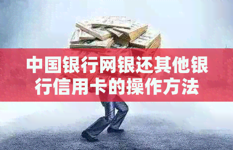 中国银行网银还其他银行信用卡的操作方法和注意事项