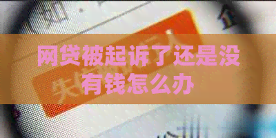 网贷被起诉了还是没有钱怎么办