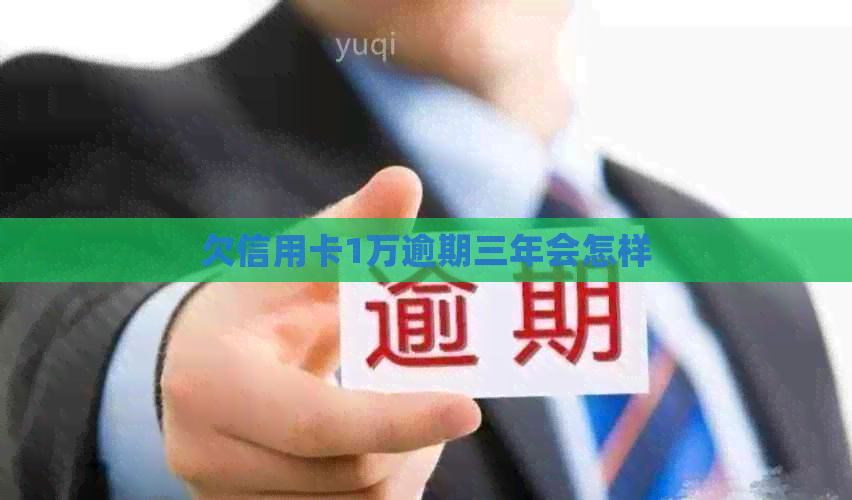 欠信用卡1万逾期三年会怎样