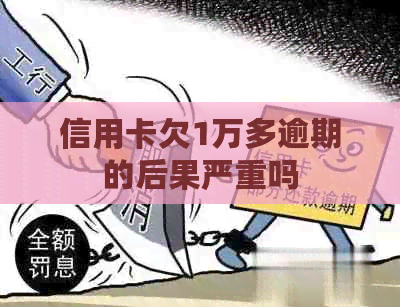 信用卡欠1万多逾期的后果严重吗