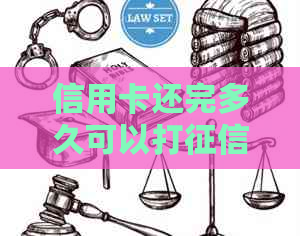 信用卡还完多久可以打报告：请说明具体情况。