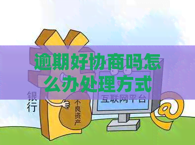 逾期好协商吗怎么办处理方式