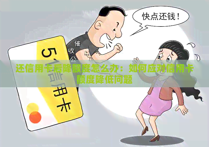 还信用卡后降额度怎么办：如何应对信用卡额度降低问题