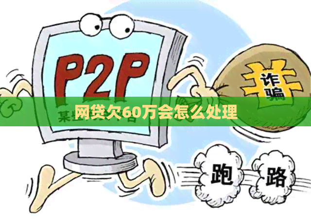 网贷欠60万会怎么处理