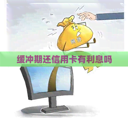缓冲期还信用卡有利息吗