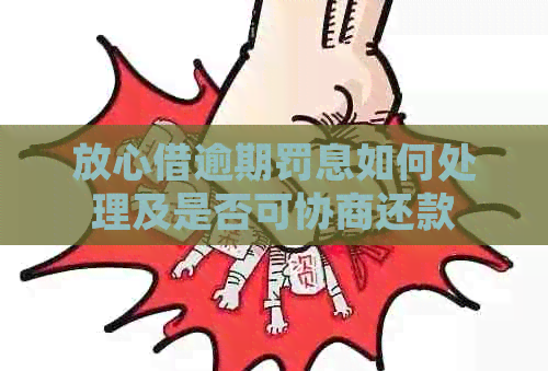 放心借逾期罚息如何处理及是否可协商还款