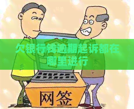 欠银行钱逾期起诉都在哪里进行