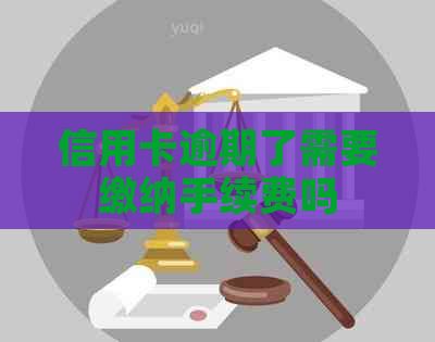 信用卡逾期了需要缴纳手续费吗