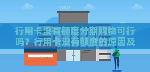 行用卡没有额度分期购物可行吗？行用卡没有额度的原因及影响