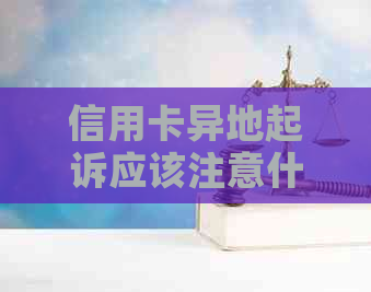 信用卡异地起诉应该注意什么