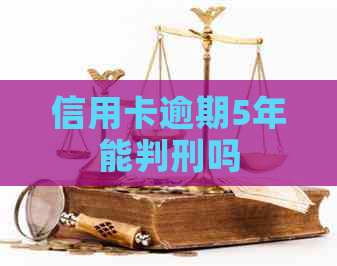 信用卡逾期5年能判刑吗