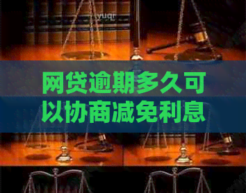 网贷逾期多久可以协商减免利息和违约金