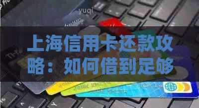 上海信用卡还款攻略：如何借到足够的资金并有效管理债务？