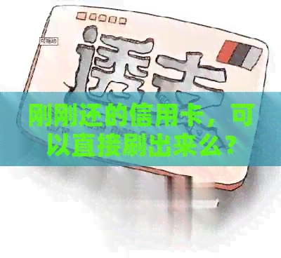 刚刚还的信用卡，可以直接刷出来么？