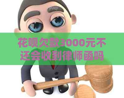 信用卡欠款3000元不还会收到律师函吗