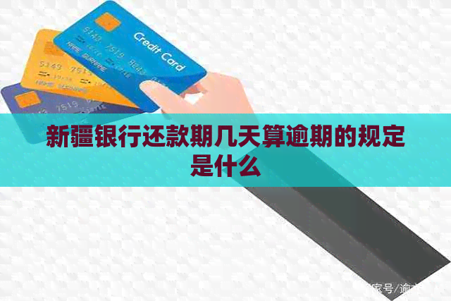新疆银行还款期几天算逾期的规定是什么