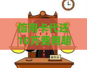 信用卡代还10万费用明细：收费标准、时间周期及注意事项全方位解析