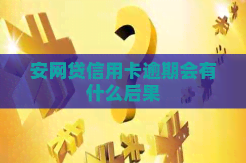 安网贷信用卡逾期会有什么后果