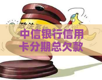 中信银行信用卡分期总欠款查询方法详解