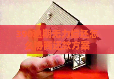 390逾期无力偿还怎么协商还款方案