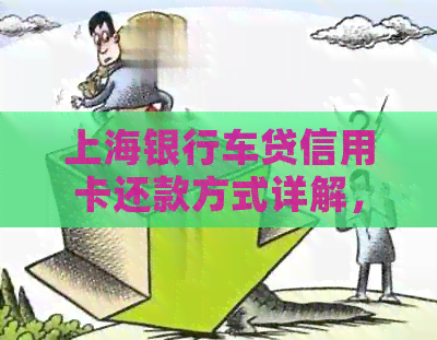 上海银行车贷信用卡还款方式详解，为什么选择信用卡还款及审批流程
