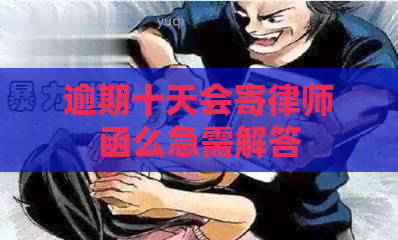 逾期十天会寄律师函么急需解答