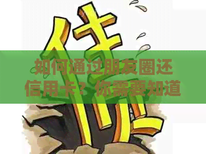 如何通过朋友圈还信用卡？你需要知道的步骤和技巧