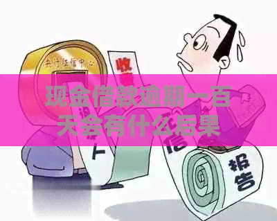现金借款逾期一百天会有什么后果
