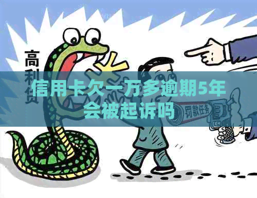 信用卡欠一万多逾期5年会被起诉吗