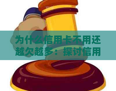 为什么信用卡不用还越欠越多：探讨信用卡还款困境及解决办法