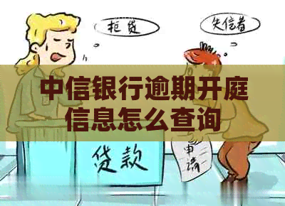 中信银行逾期开庭信息怎么查询