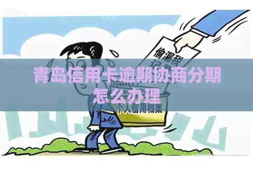 青岛信用卡逾期协商分期怎么办理
